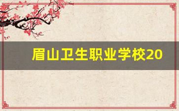 眉山卫生职业学校2024年录取分数(眉山卫生职业学校招生简章)
