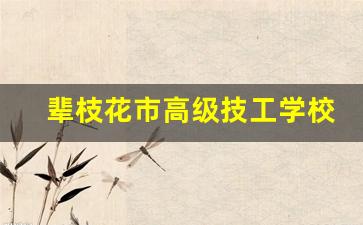 辈枝花市高级技工学校2024年录取分数(攀枝花市高级技工学校地址)