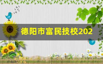 德阳市富民技校2024年录取分数(德阳市富民技校)