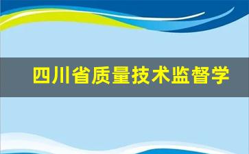 四川省质量技术监督学校2024年录取分数(四川省质量技术监督学校怎么样)